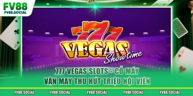 777 Vegas Slots - Cỗ Máy Vận May Thu Hút Triệu Hội Viên