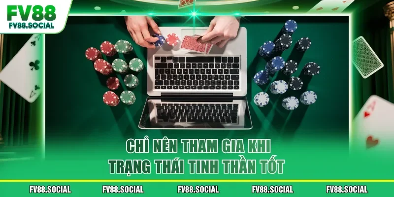 Chỉ nên tham gia khi trạng thái tinh thần tốt
