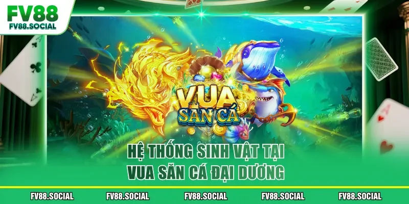 Hệ thống sinh vật tại Vua săn cá đại dương