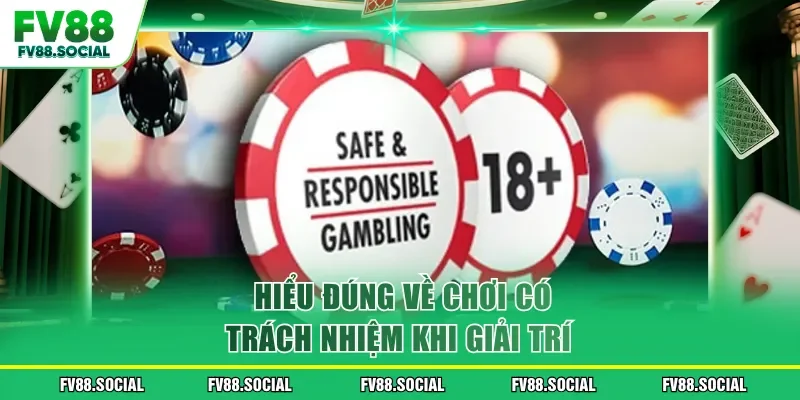 Hiểu đúng về chơi có trách nhiệm khi giải trí