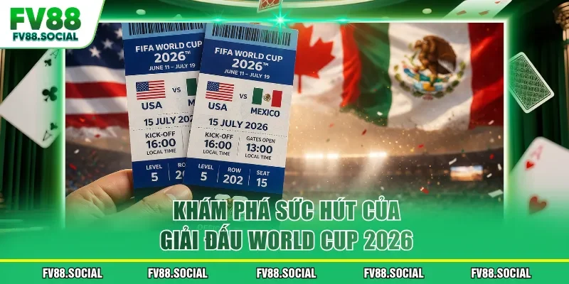 Khám phá sức hút của giải đấu World Cup 2026