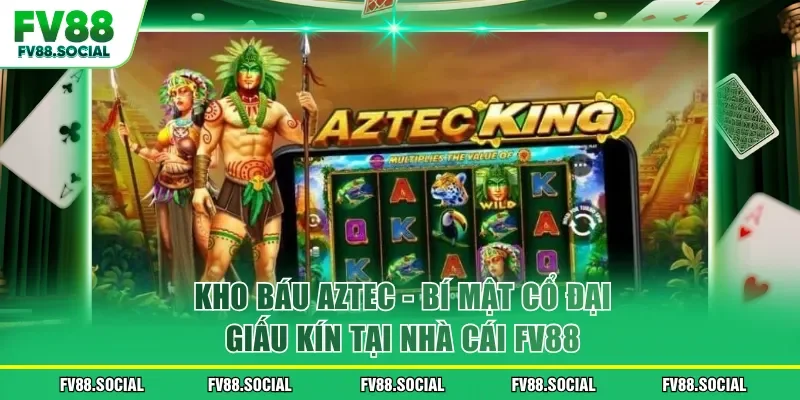 Kho Báu Aztec - Bí Mật Cổ Đại Giấu Kín Tại Nhà Cái FV88