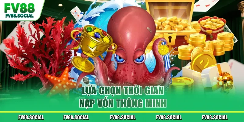 Lựa chọn thời gian nạp vốn thông minh