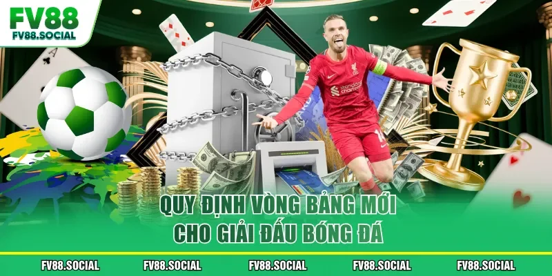 Quy định vòng bảng mới cho giải đấu bóng đá