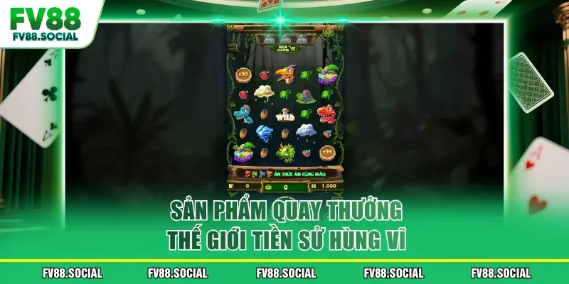 Sản phẩm quay thưởng thế giới tiền sử hùng vĩ