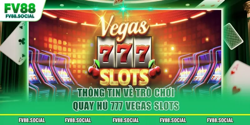 Thông tin về trò chơi quay hũ 777 Vegas Slots
