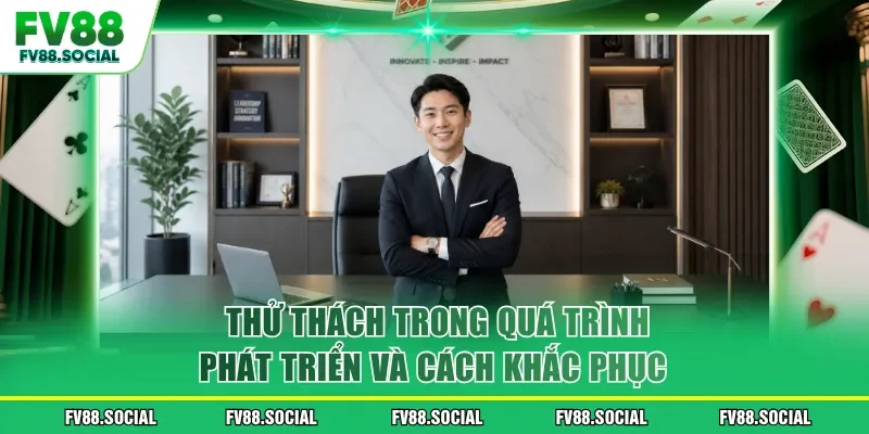 Thử thách trong quá trình phát triển và cách khắc phục