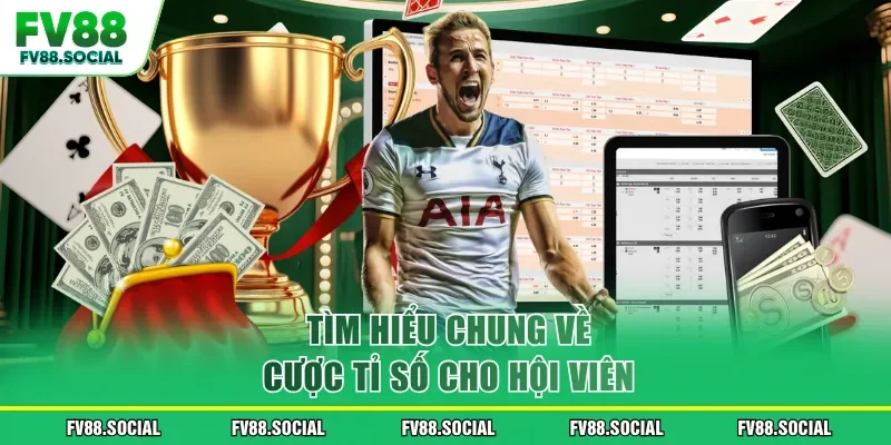 Tìm hiểu chung về cược tỉ số cho hội viên