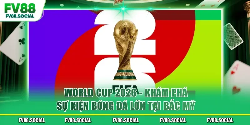 World Cup 2026 - Khám Phá Sự Kiện Bóng Đá Lớn Tại Bắc Mỹ